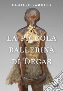 La piccola ballerina di Degas libro di Laurens Camille