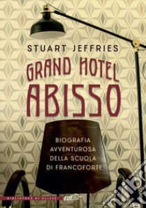 Grand Hotel Abisso. Biografia avventurosa della scuola di Francoforte libro di Jeffries Stuart