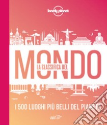 La classifica del mondo. I 500 luoghi più belli del pianeta. Ediz. illustrata libro