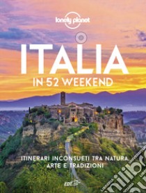 Italia in 52 weekend. Itinerari inconsueti tra natura, arte e tradizioni libro