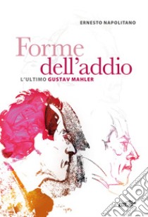 Forme dell'addio. L'ultimo Gustav Mahler libro di Napolitano Ernesto