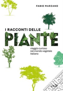 I racconti delle piante. Viaggio curioso nel mondo vegetale italiano libro di Marzano Fabio