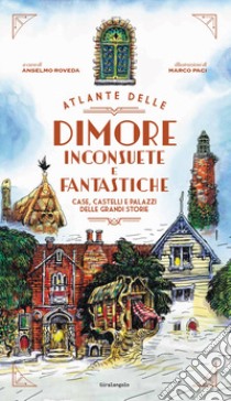 Atlante delle dimore inconsuete e fantastiche. Case, castelli e palazzi delle grandi storie libro di Paci Marco; Roveda Anselmo