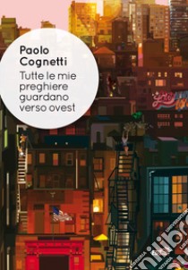 Tutte le mie preghiere guardano verso ovest libro di Cognetti Paolo