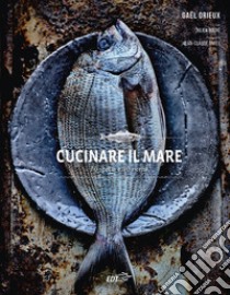 Cucinare il mare. 70 specie e 90 ricette libro di Orieux Gael; Bouré Julien