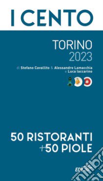 I cento di Torino 2023. 50 ristoranti + 50 piole libro di Cavallito Stefano; Lamacchia Alessandro; Iaccarino Luca