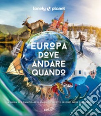 Europa, dove andare quando. La guida per pianificare il viaggio perfetto in ogni mese dell'anno. Ediz. illustrata libro