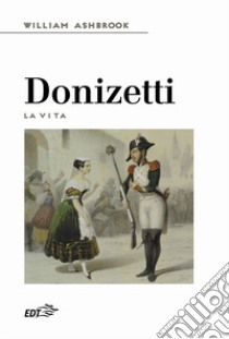 Donizetti. La vita libro di Ashbrook William