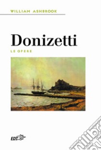 Donizetti. Le opere libro di Ashbrook William