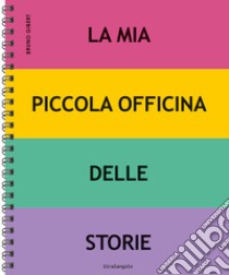 La mia piccola officina delle storie. Ediz. a spirale libro di Gibert Bruno