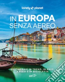 In Europa senza aereo. 80 itinerari in treno, in nave, a piedi e in bicicletta libro