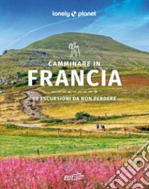 Camminare in Francia. 60 escursioni da non perdere libro