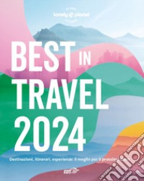 Best in travel 2024. Destinazioni, itinerari, esperienze: il meglio per il prossimo anno libro