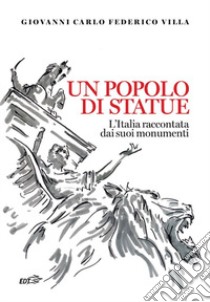 Un popolo di statue. L'Italia raccontata dai suoi monumenti libro di Villa Giovanni Carlo Federico