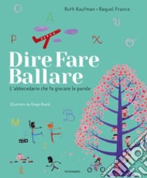 Dire, fare, ballare. L'abecedario che fa giocare le parole. Ediz. illustrata libro di Kaufman Ruth; Franco Raquel