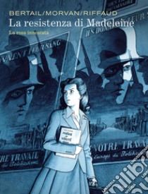 La resistenza di Madeleine. Vol. 1: La rosa innescata libro di Bertail Dominique; Morvan Jean-David; Riffaud Madeleine