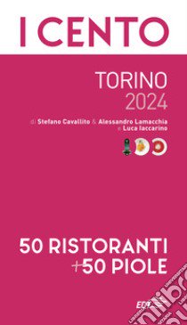 I cento di Torino 2024. 50 ristoranti + 50 piole libro di Cavallito Stefano; Lamacchia Alessandro; Iaccarino Luca