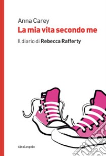 La mia vita secondo me. Il diario di Rebecca Rafferty libro di Carey Anna