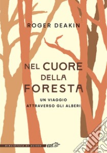 Nel cuore della foresta. Un viaggio attraverso gli alberi libro di Deakin Roger