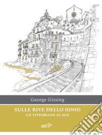 Sulle rive dello Ionio. Un vittoriano al sud libro di Gissing George; Minervino M. F. (cur.)