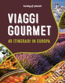 Viaggi gourmet. 40 itinerari in Europa libro