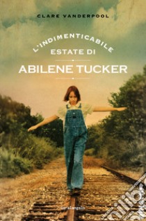 L'indimenticabile estate di Abilene Tucker libro di Vanderpool Clare