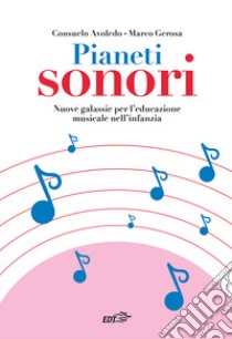 Pianeti sonori. Nuove galassie per l'educazione musicale nell'infanzia libro di Avoledo Consuelo; Gerosa Marco