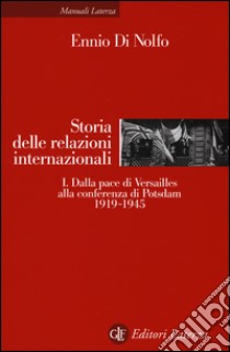 Storia delle relazioni internazionali. Vol. 1: Dalla pace di Versailles alla conferenza di Potsdam (1919-1945) libro di Di Nolfo Ennio