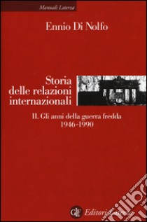 Storia delle relazioni internazionali. Vol. 2: Gli anni della guerra fredda 1946-1990 libro di Di Nolfo Ennio