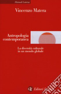 Antropologia contemporanea. La diversità culturale in un mondo globale libro di Matera Vincenzo