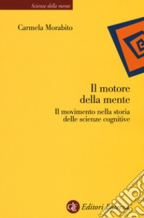 Il motore della mente. Il movimento nella storia delle scienze cognitive libro di Morabito Carmela