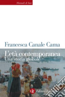 L'età contemporanea. Una storia globale libro di Canale Cama Francesca