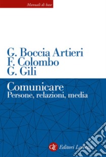 Comunicare. Persone, relazioni, media libro di Boccia Artieri Giovanni; Colombo Fausto; Gili Guido