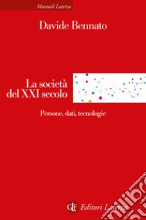 La società del XXI secolo. Persone, dati, tecnologie libro di Bennato Davide