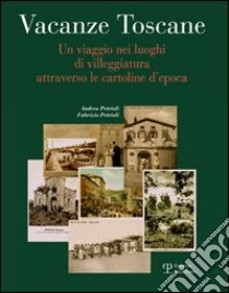 Vacanze toscane. Un viaggio nei luoghi di villeggiatura attraverso le cartoline d'epoca. Ediz. illustrata libro di Petrioli Andrea; Petrioli Fabrizio