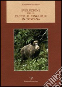 Evoluzione della caccia al cinghiale in Toscana libro di Riviello Gaetano