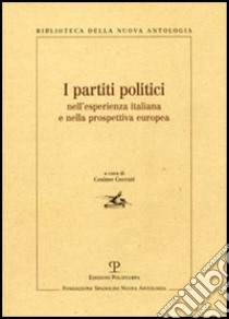 I partiti politici nell'esperienza italiana e nella prospettiva europea. Atti della giornata di studi (Roma, 4 luglio 2003) libro di Ceccuti C. (cur.)