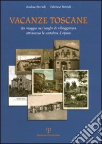 Vacanze toscane. Un viaggio nei luoghi di villeggiatura attraverso le cartoline d'epoca. Ediz. illustrata libro di Petrioli Andrea; Petrioli Fabrizio