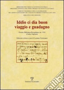 Iddio ci dia buon viaggio e guadagno. Firenze, Biblioteca Riccardiana, ms. 1910 (Codice Vaglietti) libro di Formisano L. (cur.)