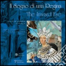 Il sogno di una regina-The Inward Eye. Catalogo della mostra (Firenze, 19 maggio-9 luglio 2006). Ediz. bilingue libro