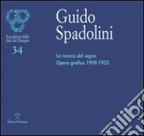 Guido Spadolini. La ricerca del segno. Opera grafica 1909-1932. Catalogo della mostra (Firenze, 5-29 giugno 2006) libro di Spadolini M. D. (cur.)