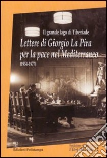 Il grande lago di Tiberiade. Lettere di Giorgio La Pira per la pace nel Mediterraneo (1954-1977) libro di Giovannoni M. P. (cur.)