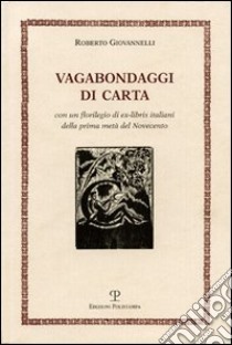 Vagabondaggi di carta. Con un florilegio di ex-libris italiani della prima metà del Novecento libro di Giovannelli Roberto