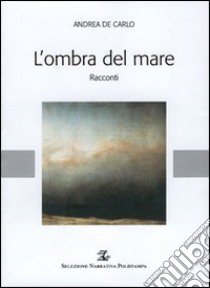 L'ombra del mare libro di De Carlo Andrea