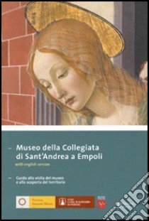 Museo della Collegiata di Sant'Andrea a Empoli. Guida alla visita del museo e alla scoperta del territorio. Ediz. italiana e inglese libro di Proto Pisani R. C. (cur.)