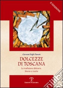 Dolcezze di Toscana. La tradizione dolciaria. Storia e ricette libro di Righi Parenti Giovanni