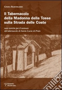 Il tabernacolo della Madonna della Tosse sulla strada delle coste libro di Bartoluzzi Cinzia