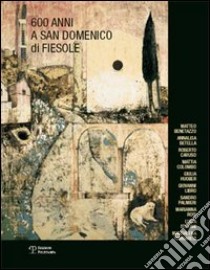 Seicento anni a San Domenico di Fiesole. Catalogo della mostra (Fiesole-Firenze, 21 ottobre-19 novembre 2006) libro di Bimbi A. (cur.)