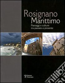 Rosignano Marittimo. Paesaggi e culture tra passato e presente libro di Regoli Edina