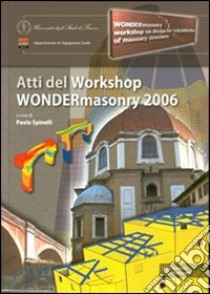 Wondermasonry 2006. Workshop on design for rehabilitation of masonry structures-Tecniche di modellazione e progetto per interventi sul costruito in muratura. Ediz. bilingue libro di Spinelli P. (cur.)